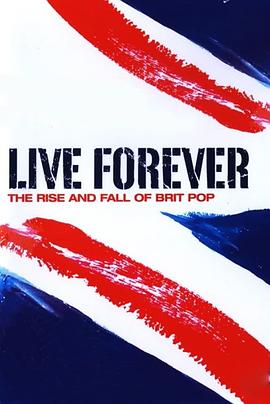 永生不死：英伦摇滚的沉浮 Live Forever: The Rise and Fall of Brit Pop.2003 字幕下载